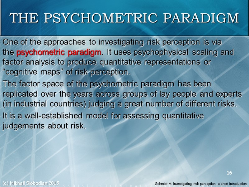 16 THE PSYCHOMETRIC PARADIGM One of the approaches to investigating risk perception is via